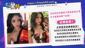 抖音网红李蒽熙不雅视频流出 竟沦为富豪的胯下玩物！